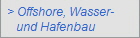 > Offshore, Wasser- 
   und Hafenbau
